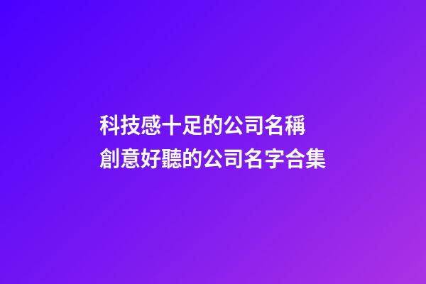 科技感十足的公司名稱 創意好聽的公司名字合集-第1張-公司起名-玄機派